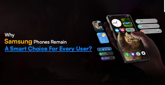 Why Samsung Phones Remain A Smart Choice For Every User?